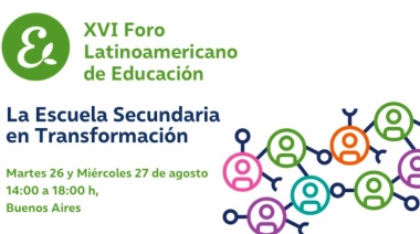 XVI Foro Latinoamericano de Educación: un llamado a transformar la escuela secundaria